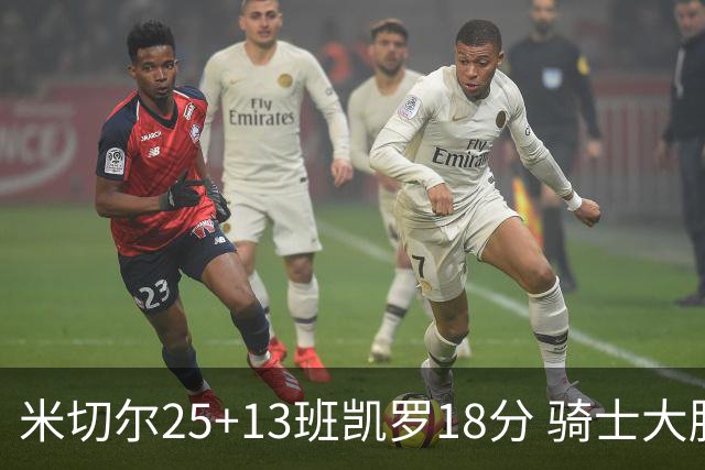 米切尔25+13班凯罗18分 骑士大胜魔术取7连胜