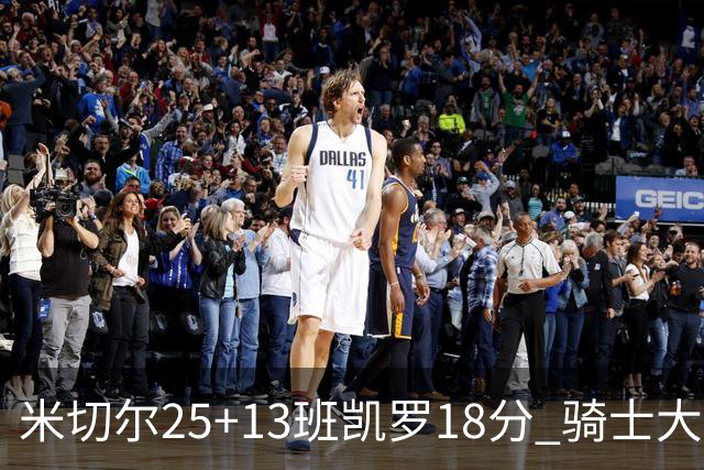 米切尔25+13班凯罗18分 骑士大胜魔术取7连胜